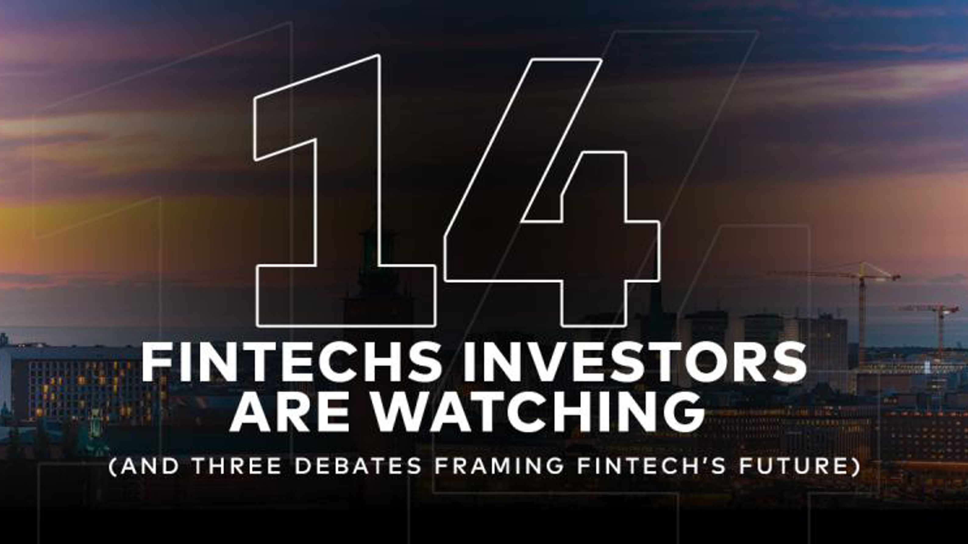 14 Fintechs Investors Are Watching (And Three Debates Framing Fintech’S Future)